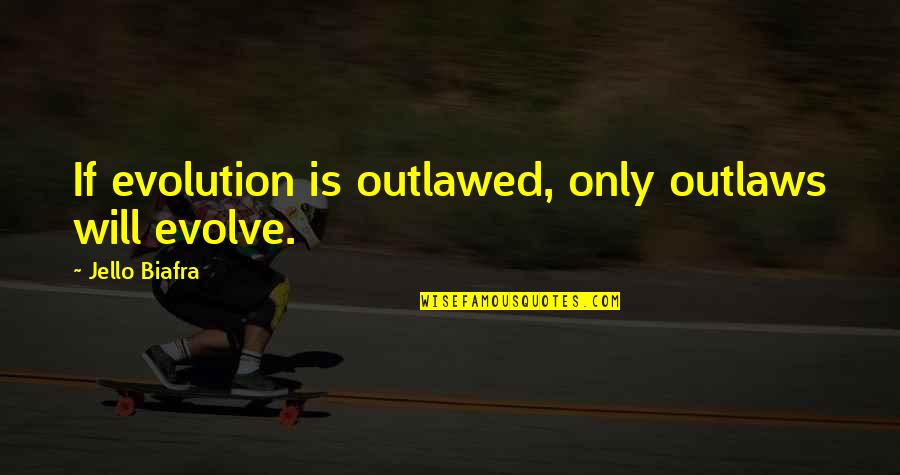 Metiste Ariel Quotes By Jello Biafra: If evolution is outlawed, only outlaws will evolve.