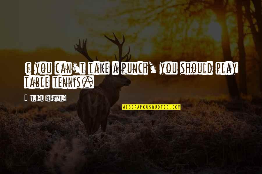 Metiste Un Quotes By Pierre Berbizier: If you can't take a punch, you should