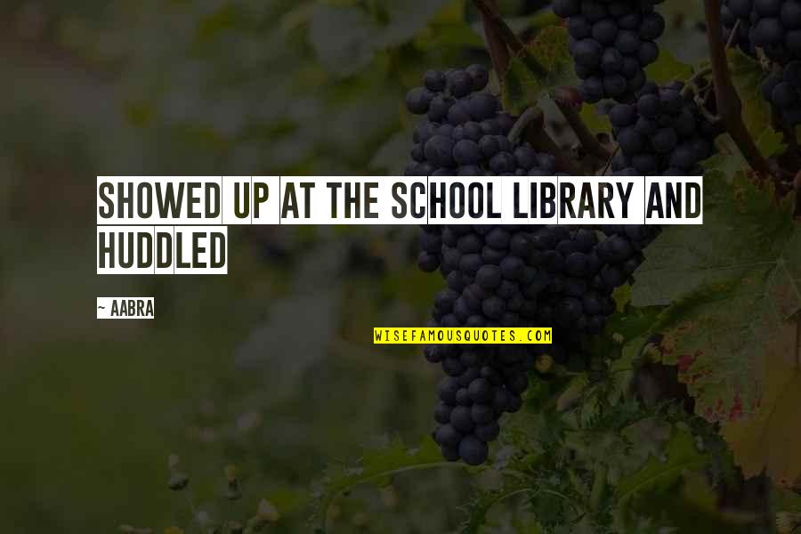 Metistek Quotes By Aabra: showed up at the school library and huddled
