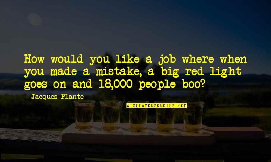 Metisu Quotes By Jacques Plante: How would you like a job where when Metisu Quotes By Jacques Plante: How would you like a job where when