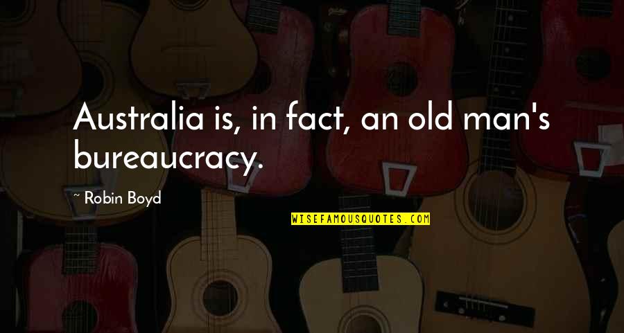 Metivier Inn Quotes By Robin Boyd: Australia is, in fact, an old man's bureaucracy.