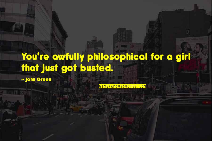 Metka Kuhar Quotes By John Green: You're awfully philosophical for a girl that just