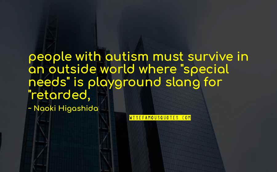 Metlife Ins Quotes By Naoki Higashida: people with autism must survive in an outside Metlife Ins Quotes By Naoki Higashida: people with autism must survive in an outside