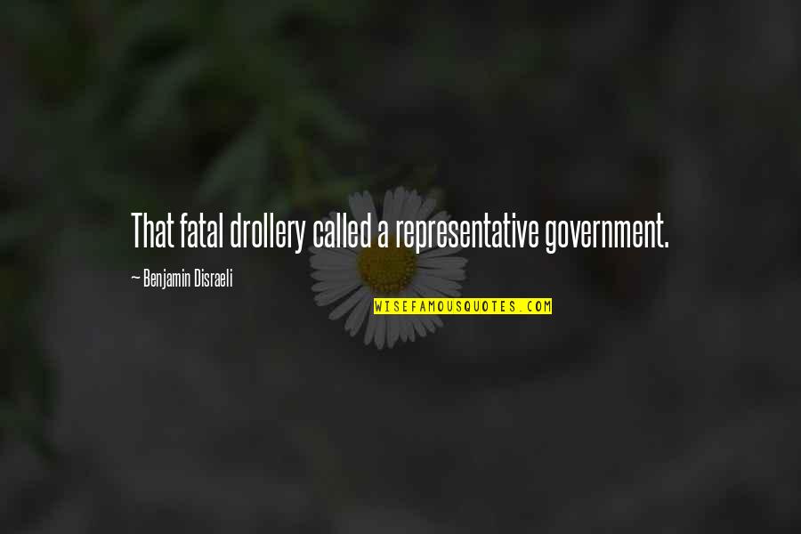 Metmans Quotes By Benjamin Disraeli: That fatal drollery called a representative government. Metmans Quotes By Benjamin Disraeli: That fatal drollery called a representative government.