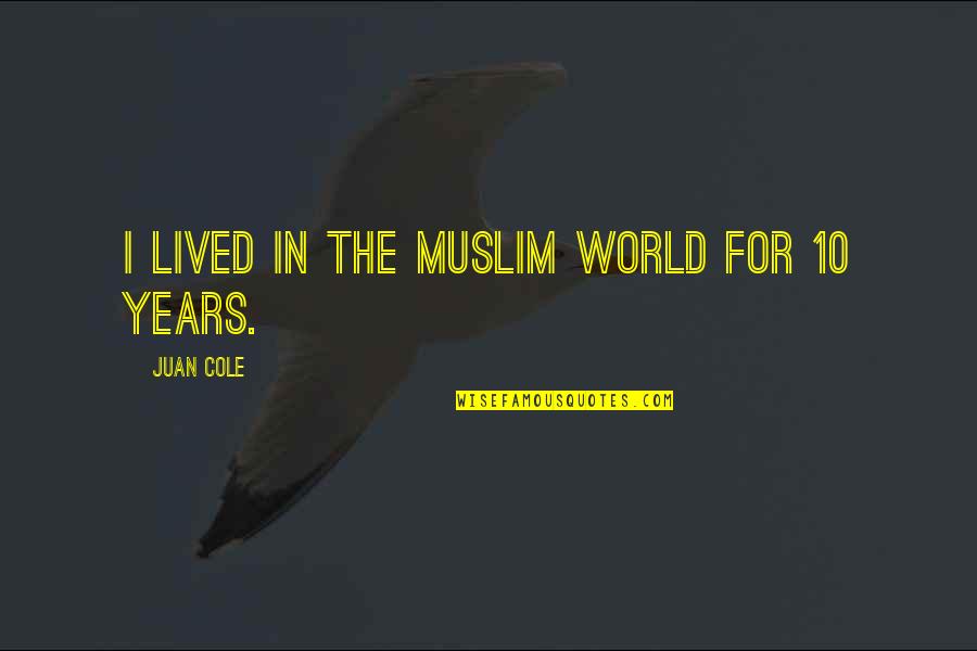 Metoda Cadranelor Quotes By Juan Cole: I lived in the Muslim world for 10