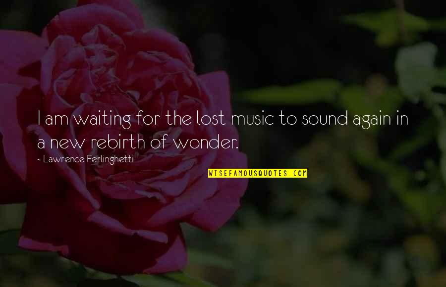 Metoda Suprotnih Quotes By Lawrence Ferlinghetti: I am waiting for the lost music to
