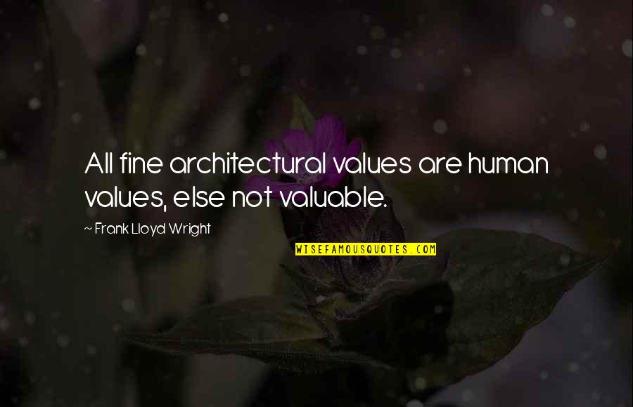 Metodele De Cercetare Quotes By Frank Lloyd Wright: All fine architectural values are human values, else Metodele De Cercetare Quotes By Frank Lloyd Wright: All fine architectural values are human values, else