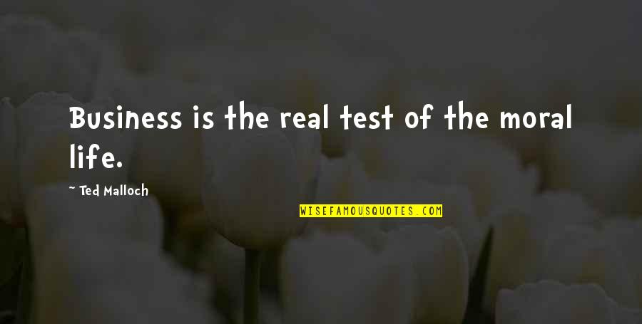 Metodico Que Quotes By Ted Malloch: Business is the real test of the moral