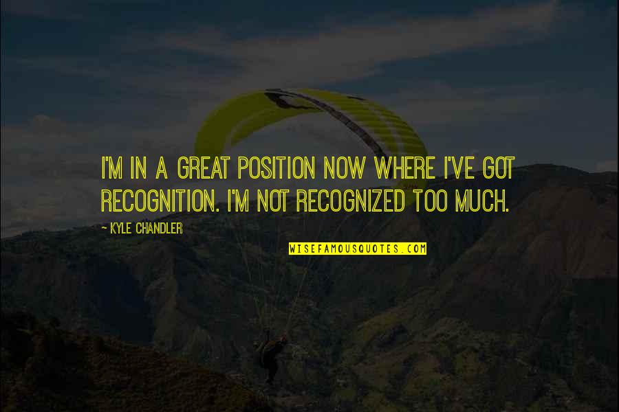 Metodija Satorov Quotes By Kyle Chandler: I'm in a great position now where I've Metodija Satorov Quotes By Kyle Chandler: I'm in a great position now where I've