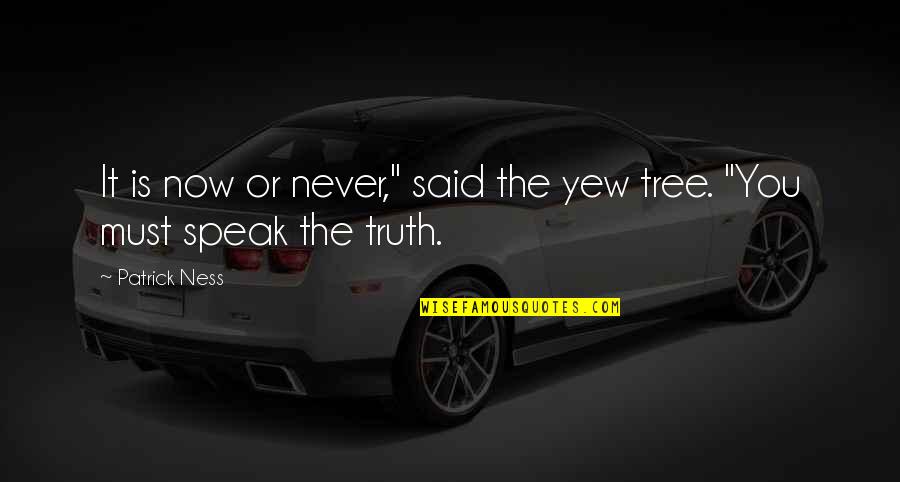 Metodu Blw Quotes By Patrick Ness: It is now or never," said the yew