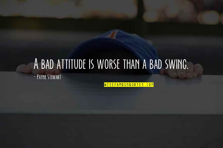 Metonimia Significado Quotes By Payne Stewart: A bad attitude is worse than a bad Metonimia Significado Quotes By Payne Stewart: A bad attitude is worse than a bad