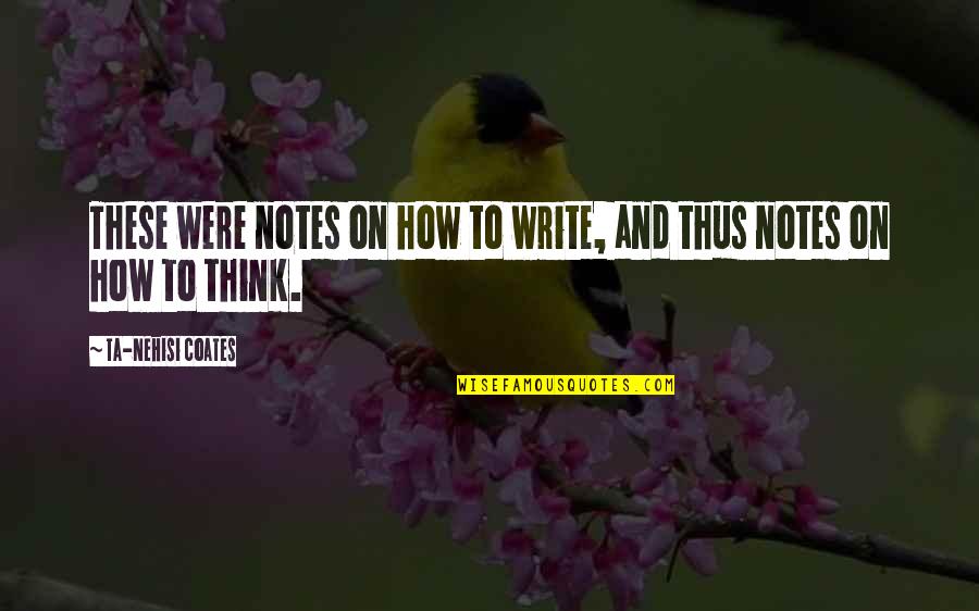 Metonymie Quotes By Ta-Nehisi Coates: These were notes on how to write, and Metonymie Quotes By Ta-Nehisi Coates: These were notes on how to write, and