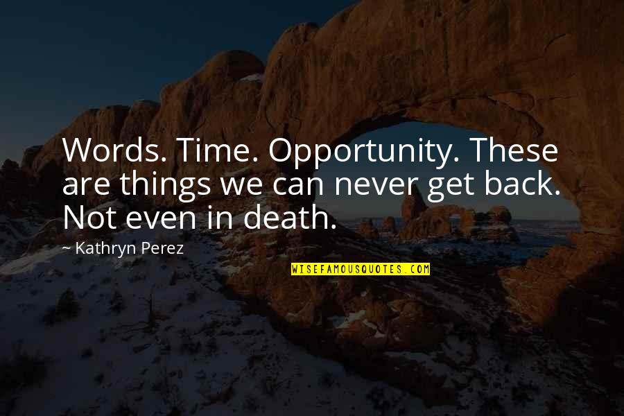 Metoo Quotes By Kathryn Perez: Words. Time. Opportunity. These are things we can