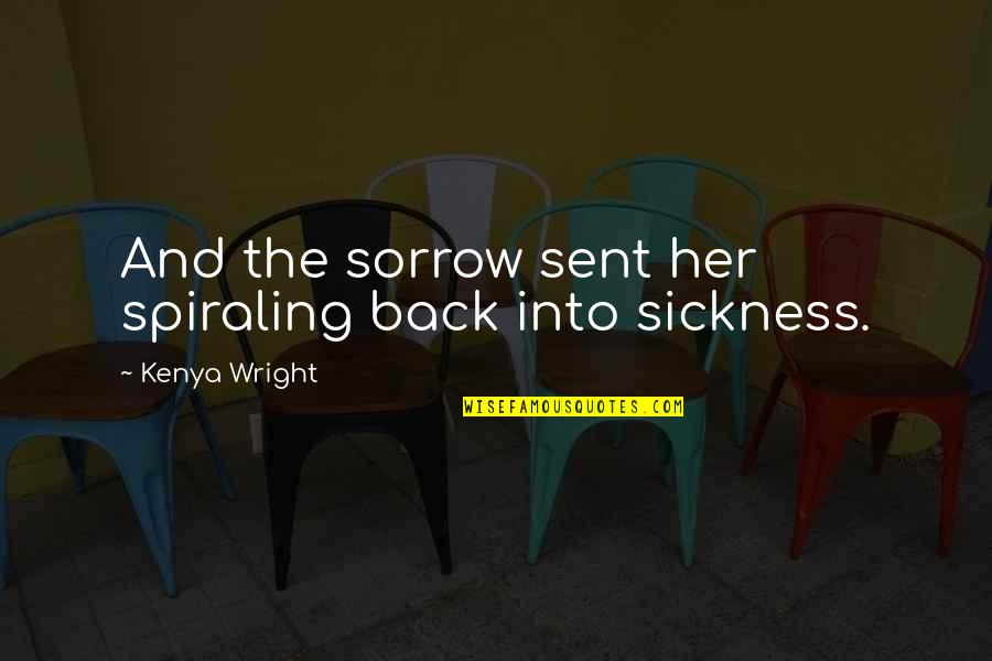 Metoscopy Quotes By Kenya Wright: And the sorrow sent her spiraling back into