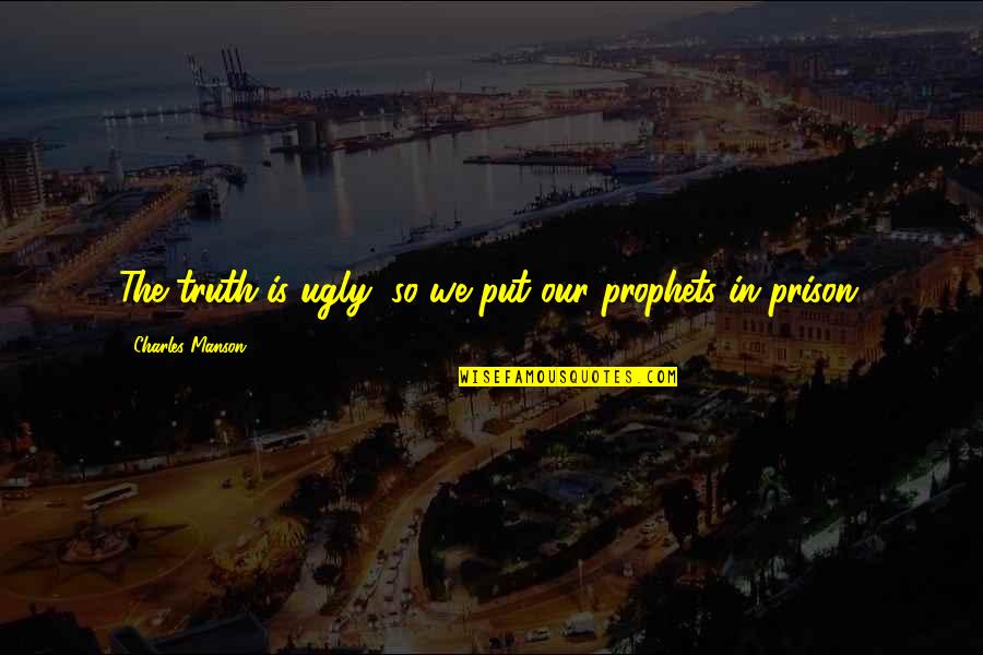 Metoyer Arthritis Quotes By Charles Manson: The truth is ugly, so we put our