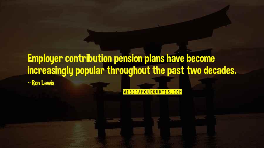 Metoyer Arthritis Quotes By Ron Lewis: Employer contribution pension plans have become increasingly popular