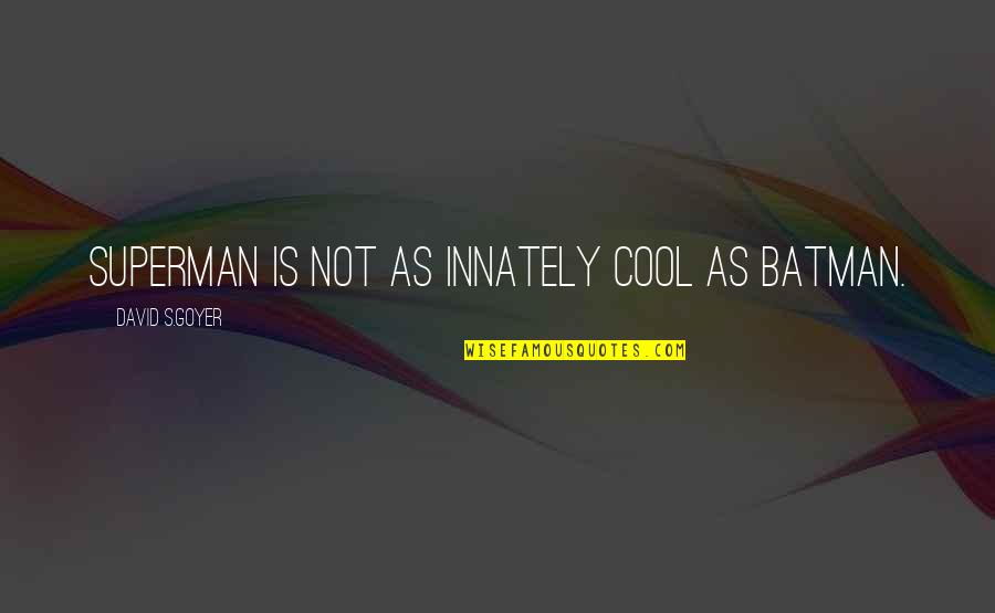 Metralhadora De Brincar Quotes By David S.Goyer: Superman is not as innately cool as Batman.