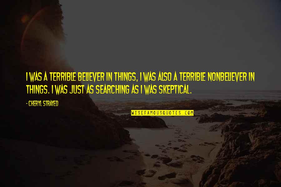 Metralhadora Gatling Quotes By Cheryl Strayed: I was a terrible believer in things, I