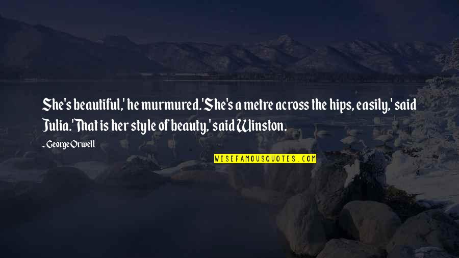 Metre Quotes By George Orwell: She's beautiful,' he murmured.'She's a metre across the
