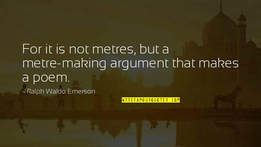 Metre Quotes By Ralph Waldo Emerson: For it is not metres, but a metre-making