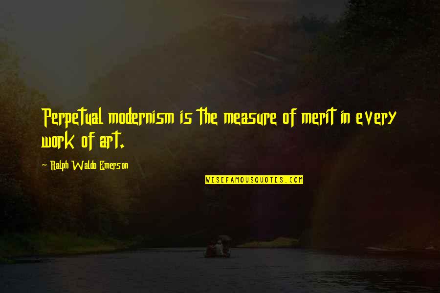 Metrecal Deaths Quotes By Ralph Waldo Emerson: Perpetual modernism is the measure of merit in