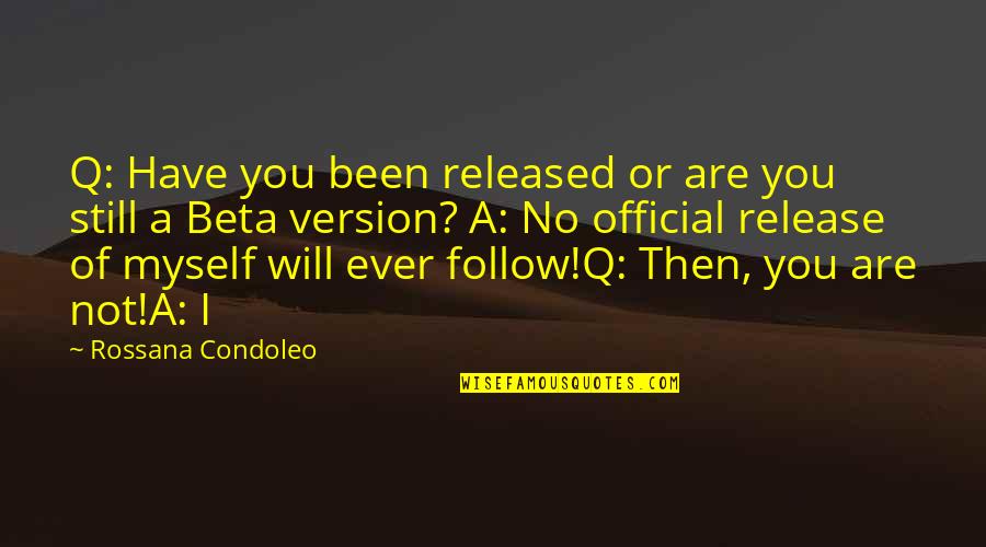 Metreon Center Quotes By Rossana Condoleo: Q: Have you been released or are you Metreon Center Quotes By Rossana Condoleo: Q: Have you been released or are you