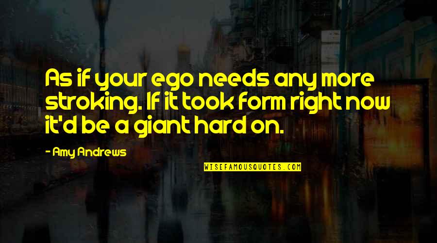 Metres Quotes By Amy Andrews: As if your ego needs any more stroking.