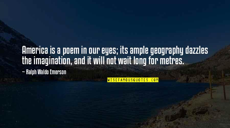 Metres Quotes By Ralph Waldo Emerson: America is a poem in our eyes; its