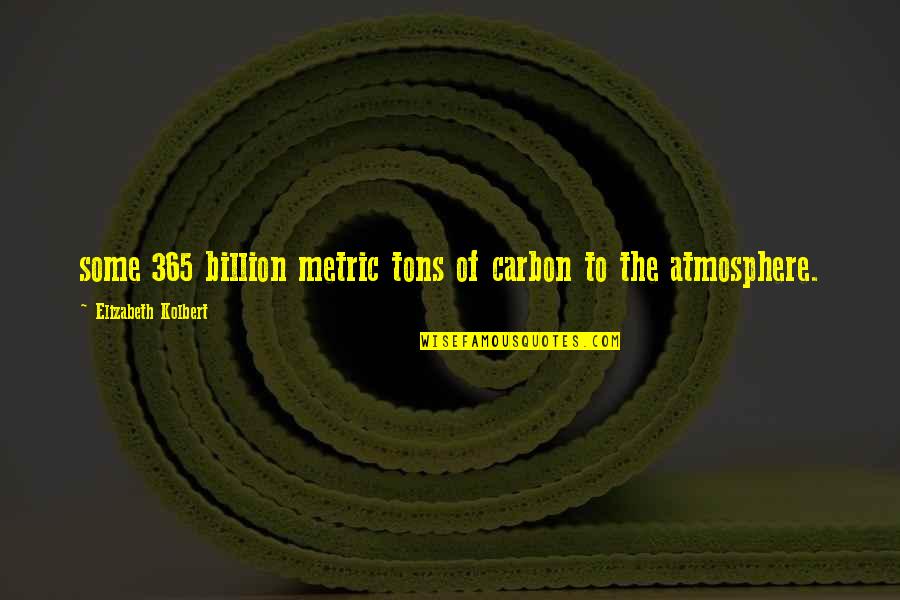 Metric Quotes By Elizabeth Kolbert: some 365 billion metric tons of carbon to