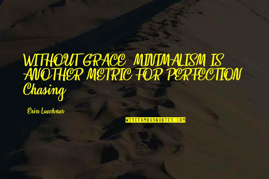 Metric Quotes By Erin Loechner: WITHOUT GRACE, MINIMALISM IS ANOTHER METRIC FOR PERFECTION.