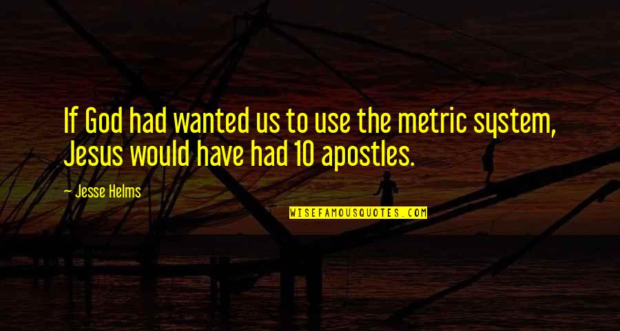 Metric Quotes By Jesse Helms: If God had wanted us to use the