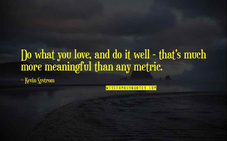 Metric Quotes By Kevin Systrom: Do what you love, and do it well