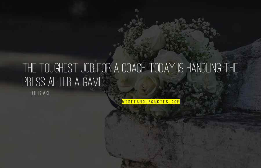 Metrics And Measuring Results Quotes By Toe Blake: The toughest job for a coach today is
