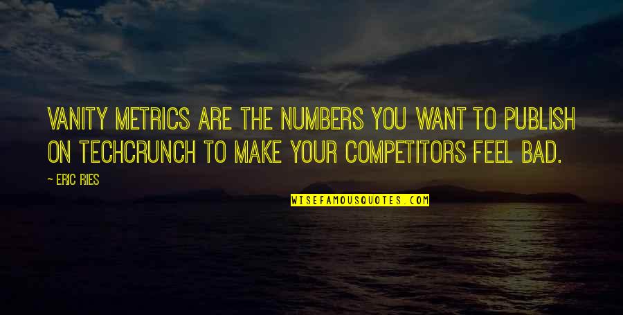 Metrics Quotes By Eric Ries: Vanity metrics are the numbers you want to