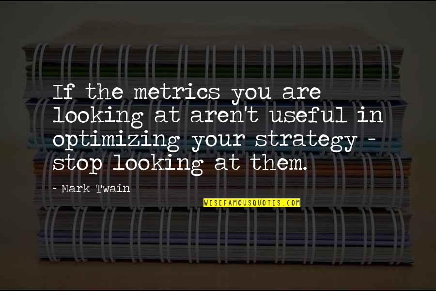 Metrics Quotes By Mark Twain: If the metrics you are looking at aren't