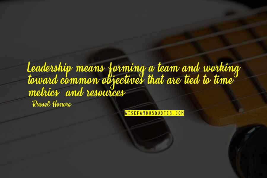 Metrics Quotes By Russel Honore: Leadership means forming a team and working toward