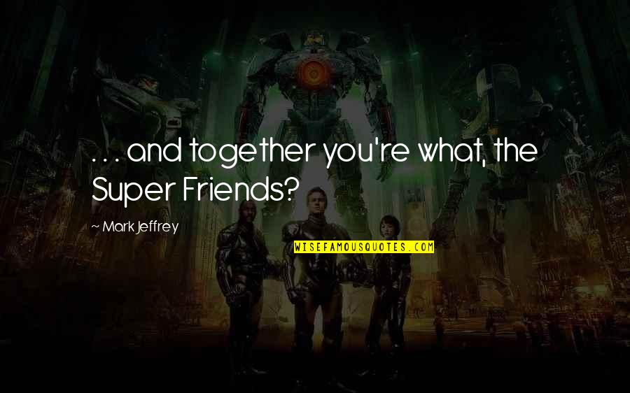 Metro 2034 Quotes By Mark Jeffrey: . . . and together you're what, the Metro 2034 Quotes By Mark Jeffrey: . . . and together you're what, the