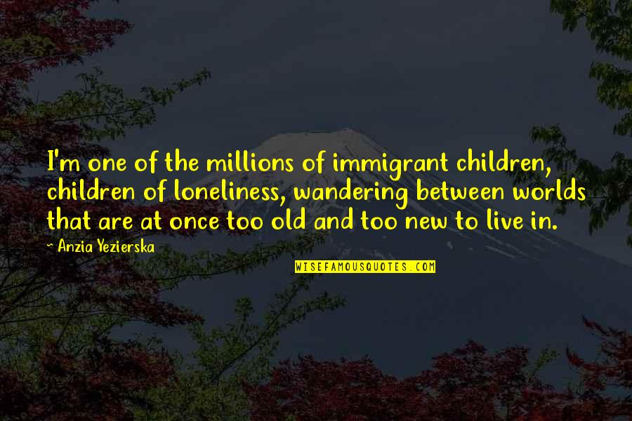 Metro Last Light Funny Quotes By Anzia Yezierska: I'm one of the millions of immigrant children,