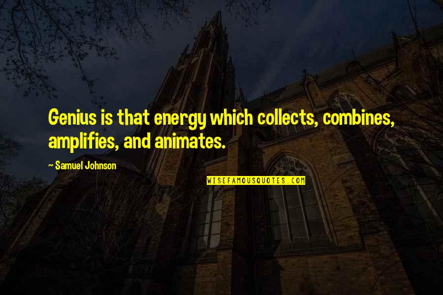 Metrodorus Quotes By Samuel Johnson: Genius is that energy which collects, combines, amplifies,