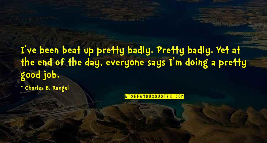 Metrolyrics In My Bones Quotes By Charles B. Rangel: I've been beat up pretty badly. Pretty badly. Metrolyrics In My Bones Quotes By Charles B. Rangel: I've been beat up pretty badly. Pretty badly.