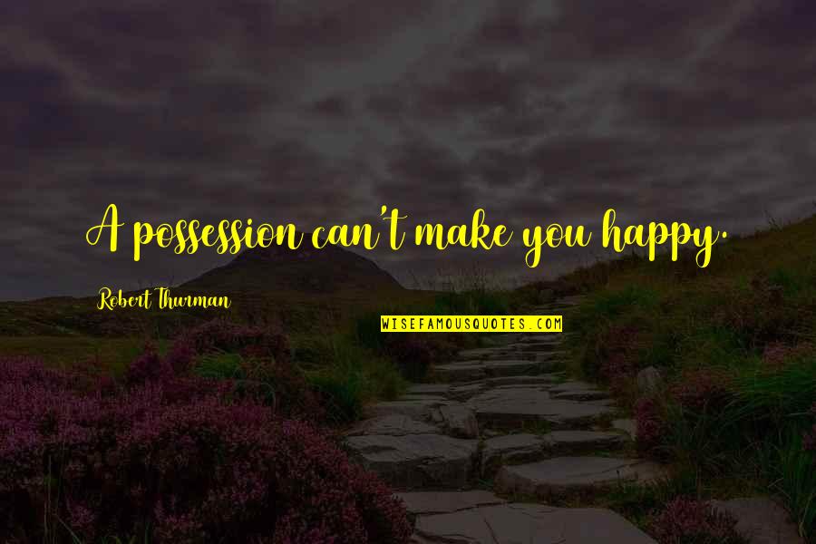 Metrolyrics Search Quotes By Robert Thurman: A possession can't make you happy.
