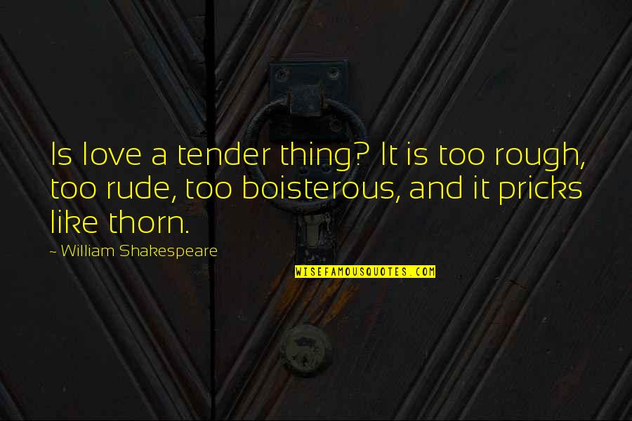 Metronome 60 Quotes By William Shakespeare: Is love a tender thing? It is too Metronome 60 Quotes By William Shakespeare: Is love a tender thing? It is too
