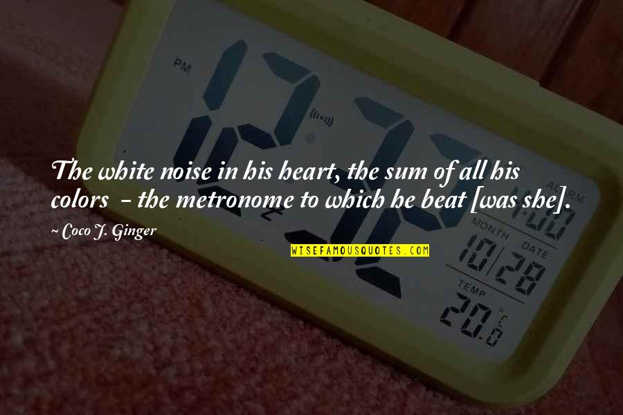 Metronome Quotes By Coco J. Ginger: The white noise in his heart, the sum