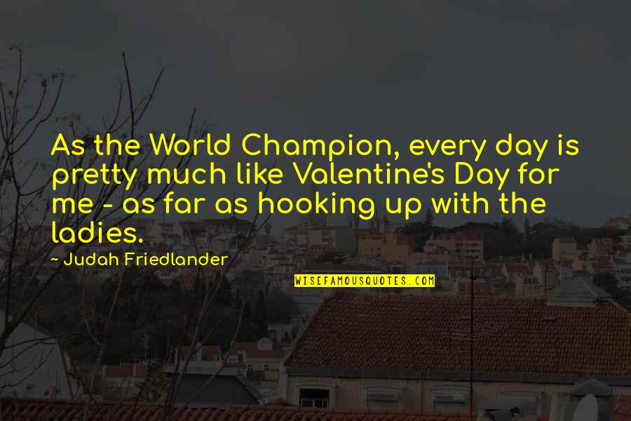 Metronomerous App Quotes By Judah Friedlander: As the World Champion, every day is pretty