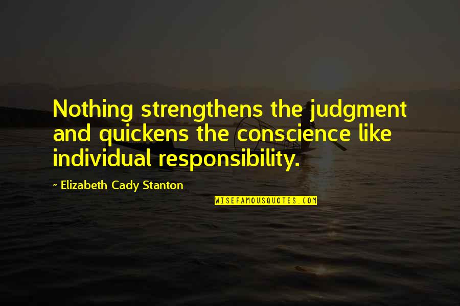 Metronomes Online Quotes By Elizabeth Cady Stanton: Nothing strengthens the judgment and quickens the conscience