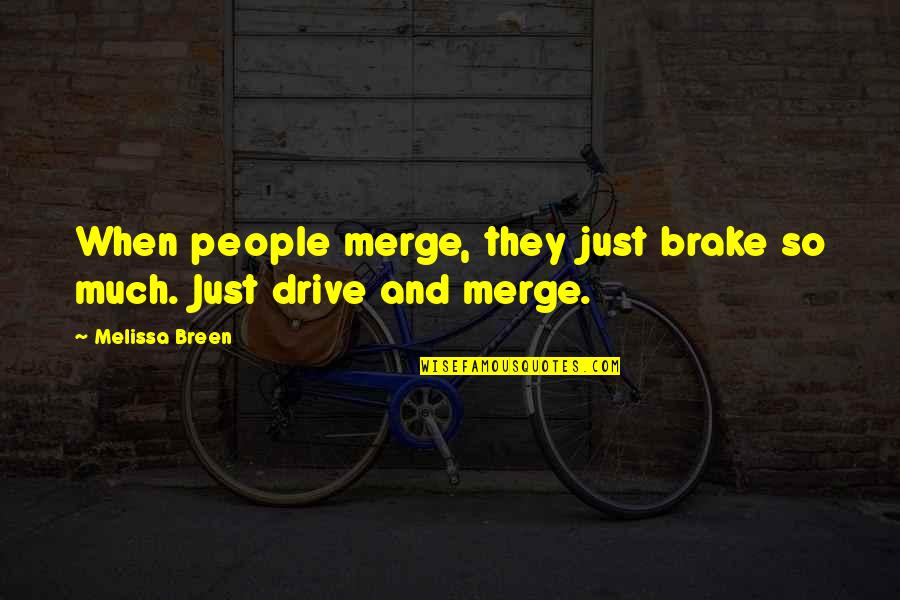 Metronomic Chemo Quotes By Melissa Breen: When people merge, they just brake so much.