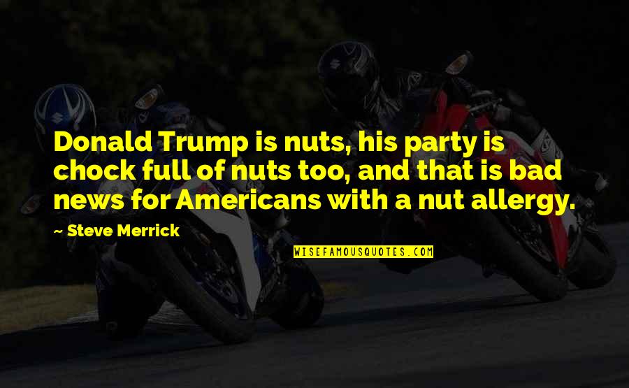 Metronomic Underground Quotes By Steve Merrick: Donald Trump is nuts, his party is chock Metronomic Underground Quotes By Steve Merrick: Donald Trump is nuts, his party is chock