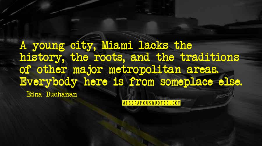 Metropolitan Cities Quotes By Edna Buchanan: A young city, Miami lacks the history, the