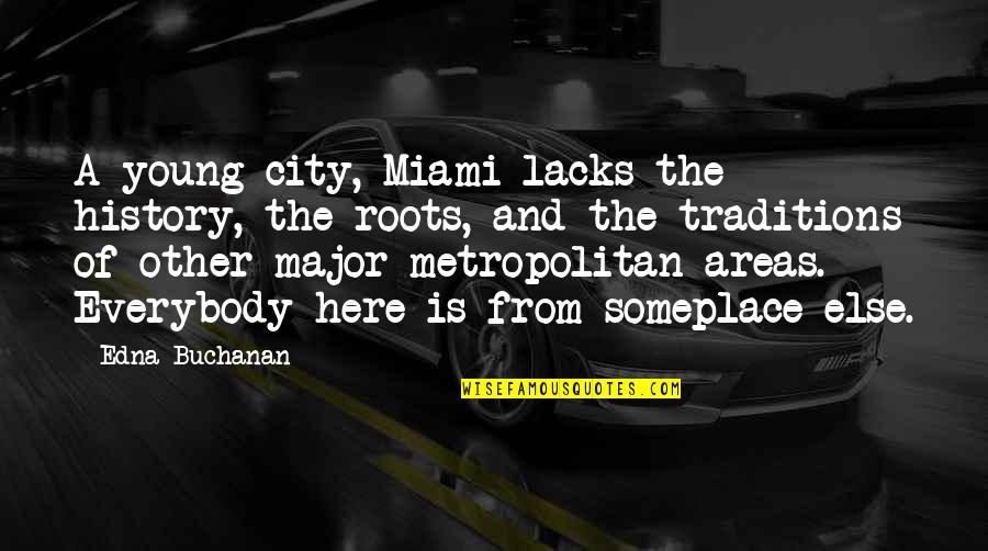 Metropolitan City Quotes By Edna Buchanan: A young city, Miami lacks the history, the Metropolitan City Quotes By Edna Buchanan: A young city, Miami lacks the history, the