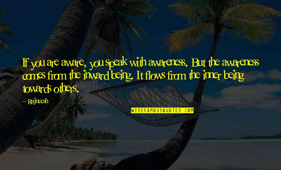 Metropolitan Life Fran Lebowitz Quotes By Rajneesh: If you are aware, you speak with awareness.